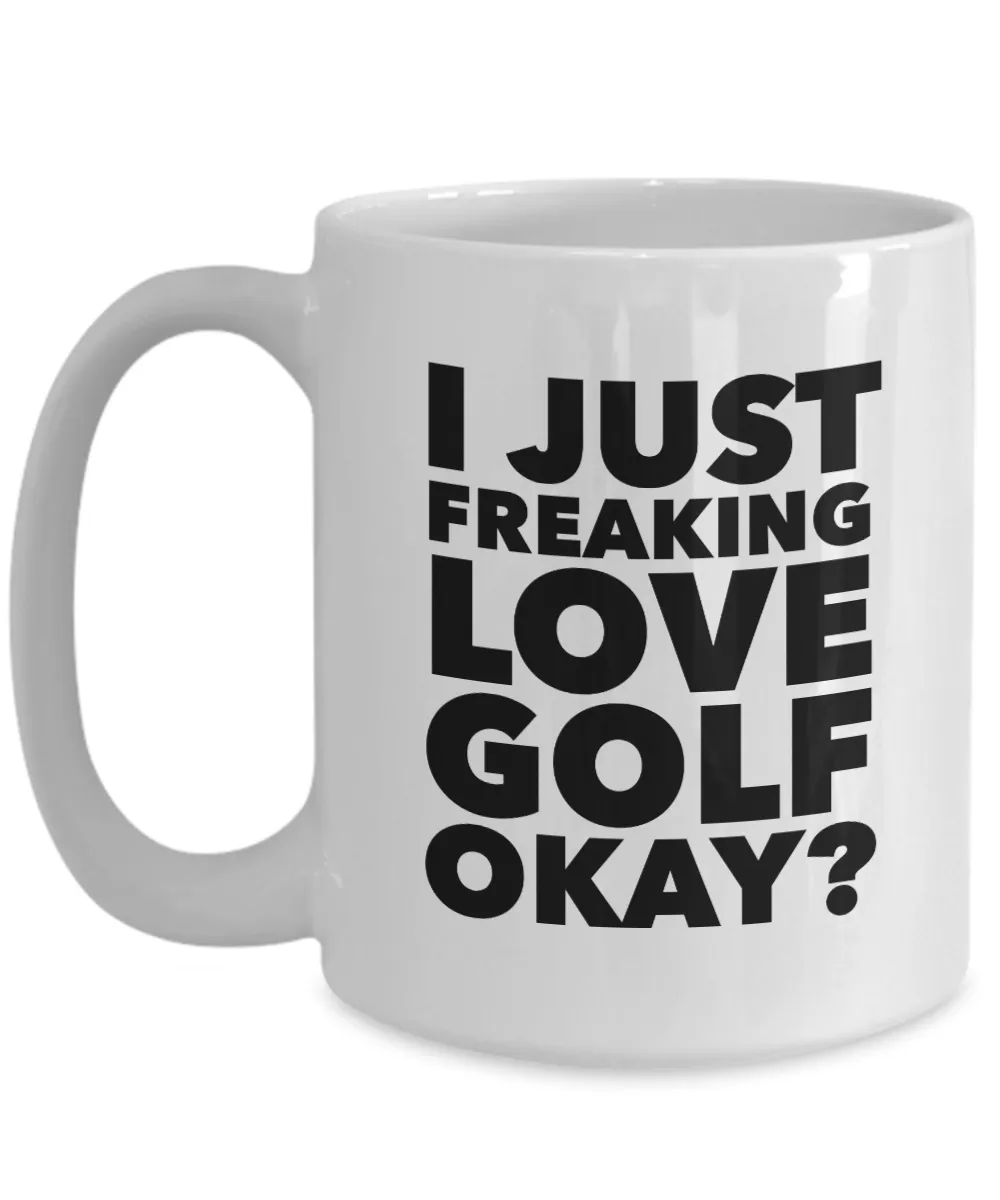 Golfer Gifts I Just Freaking Love Golf Okay Funny Mug Ceramic Coffee Cup