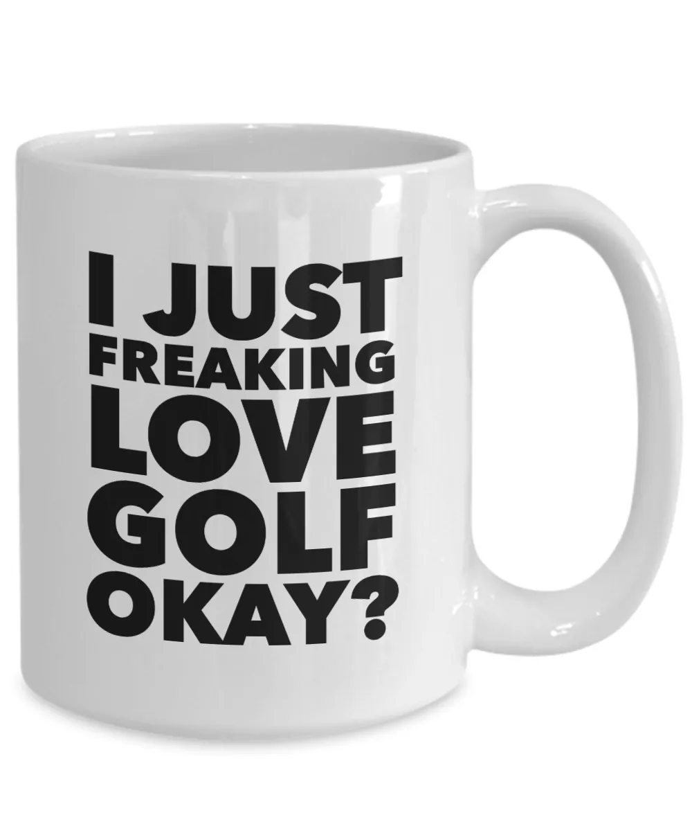 Golfer Gifts I Just Freaking Love Golf Okay Funny Mug Ceramic Coffee Cup