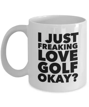 Golfer Gifts I Just Freaking Love Golf Okay Funny Mug Ceramic Coffee Cup