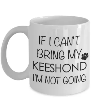 Keeshond Dog Gifts If I Can't Bring My Keeshond I'm Not Going Mug Ceramic Coffee Cup