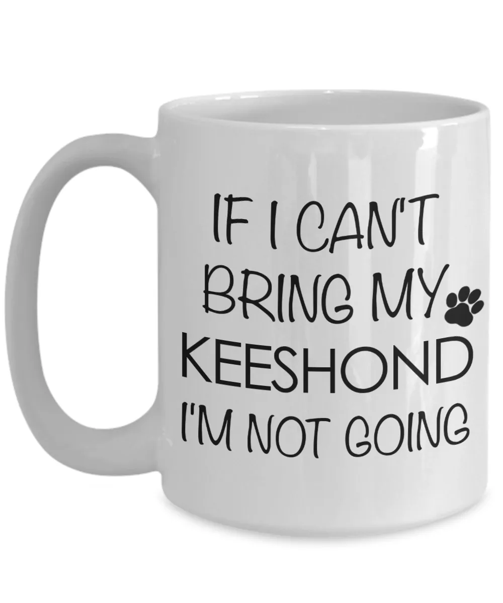 Keeshond Dog Gifts If I Can't Bring My Keeshond I'm Not Going Mug Ceramic Coffee Cup