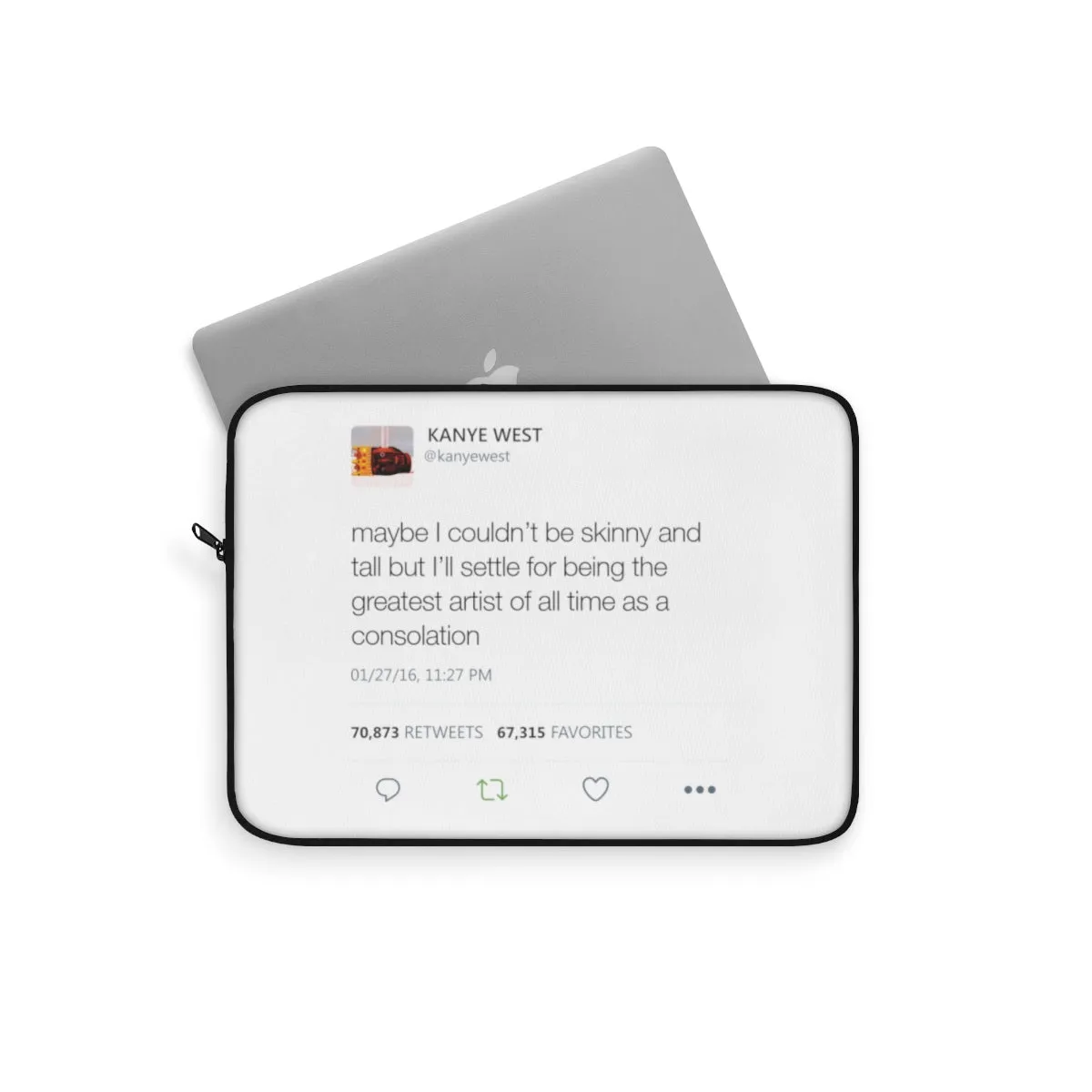 Maybe I Couldn't Be Skinny And Tall But I'll Settle For Being The Greatest Artist Of All Time.. Kanye West Tweet Laptop Sleeve