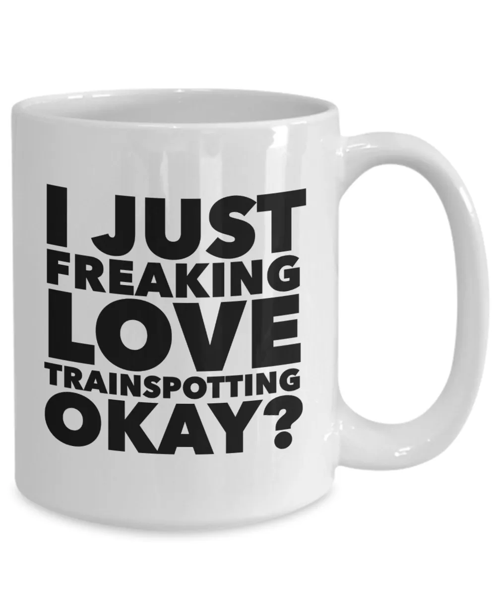 Trainspotter Gifts I Just Freaking Love Trainspotting Okay Funny Mug Ceramic Coffee Cup