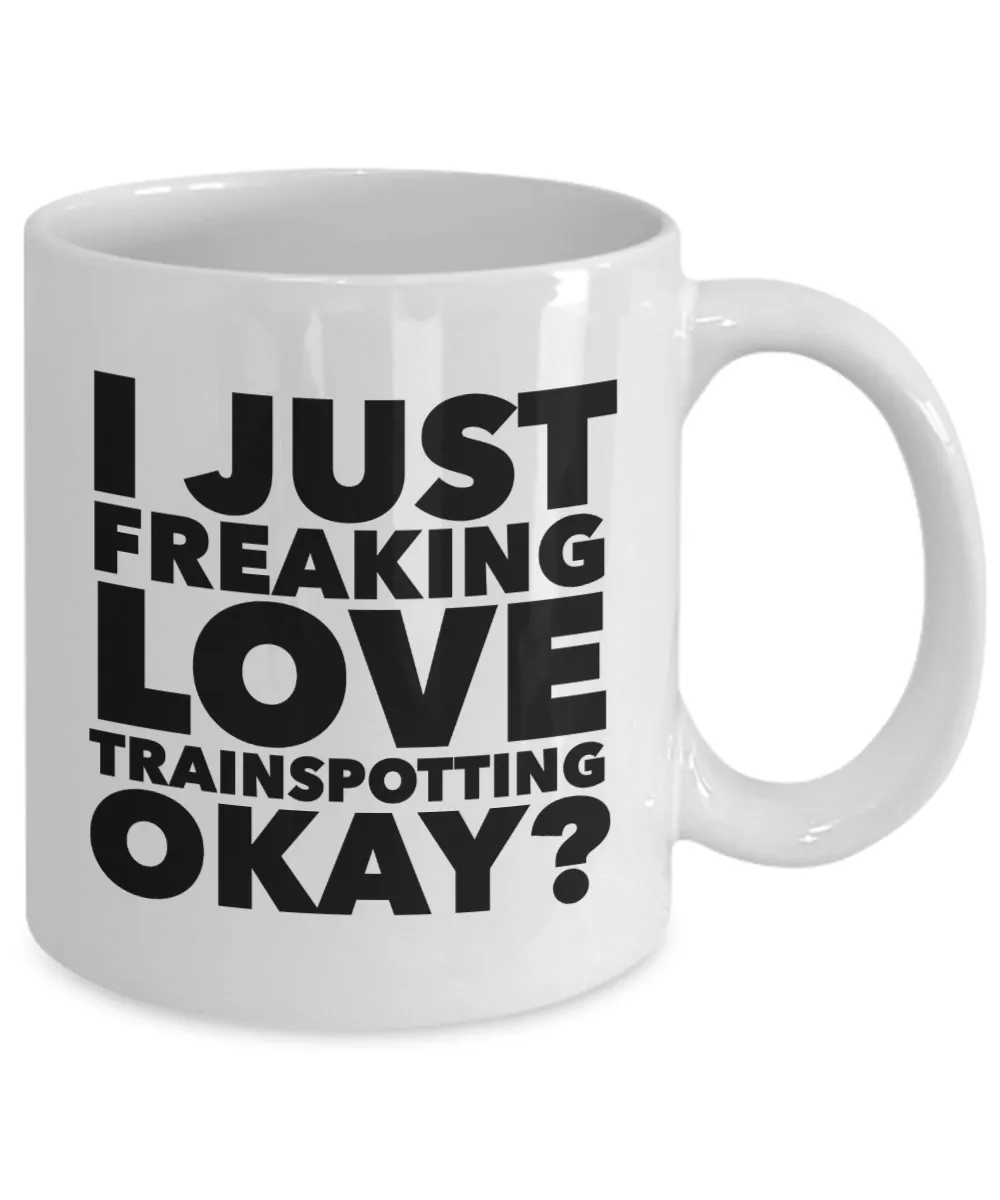 Trainspotter Gifts I Just Freaking Love Trainspotting Okay Funny Mug Ceramic Coffee Cup