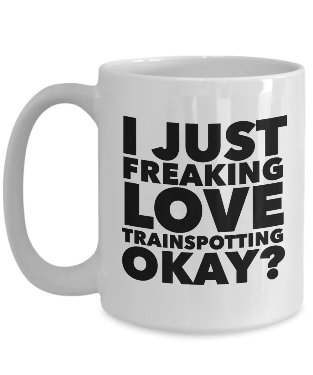 Trainspotter Gifts I Just Freaking Love Trainspotting Okay Funny Mug Ceramic Coffee Cup